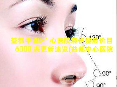 益都中 🪴 心医院烧伤整形价目 🐕 表更新速览(益都中心医院美容科技术怎么样)